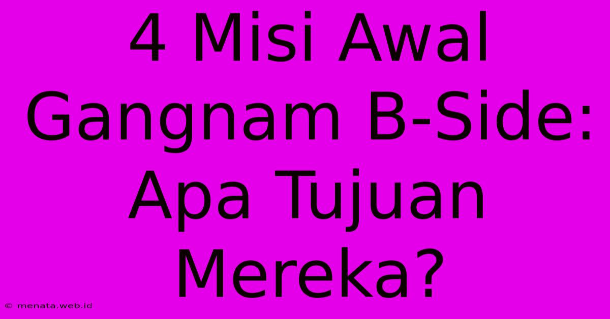 4 Misi Awal Gangnam B-Side: Apa Tujuan Mereka?