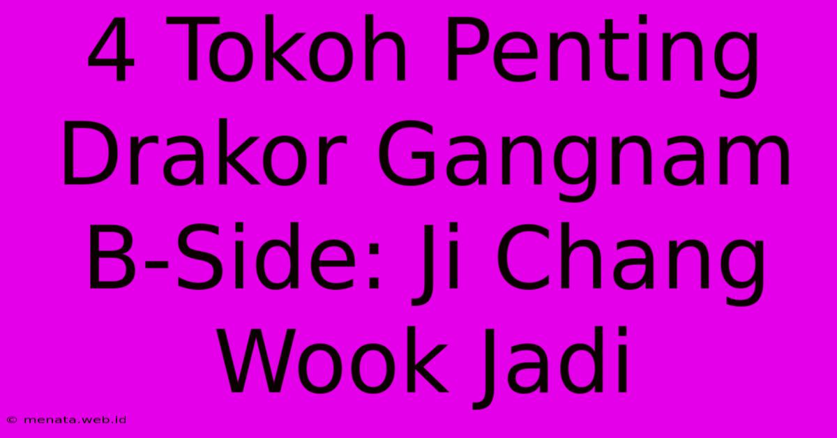 4 Tokoh Penting Drakor Gangnam B-Side: Ji Chang Wook Jadi