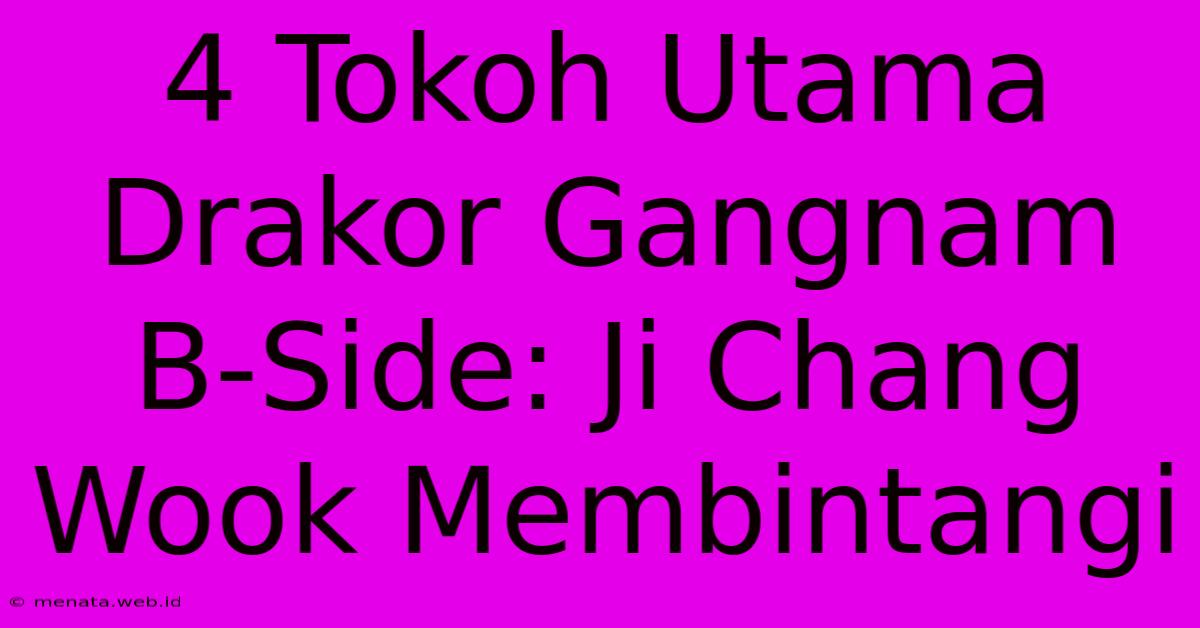 4 Tokoh Utama Drakor Gangnam B-Side: Ji Chang Wook Membintangi