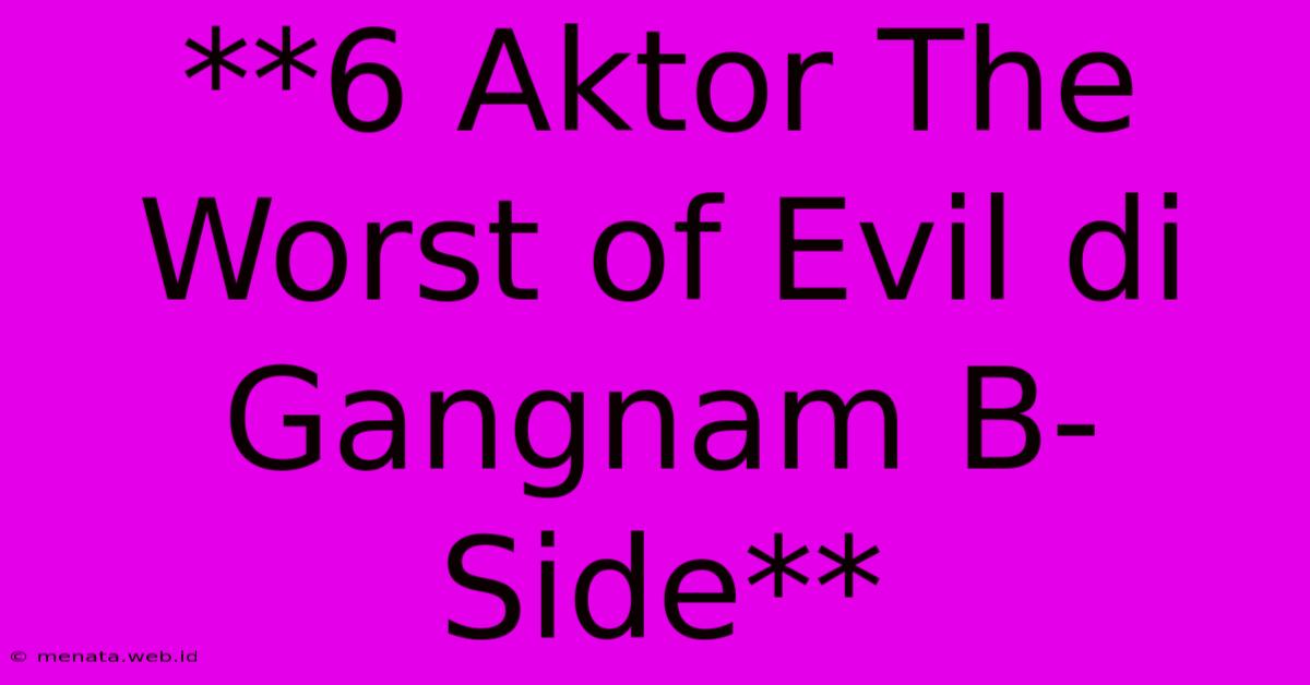 **6 Aktor The Worst Of Evil Di Gangnam B-Side**