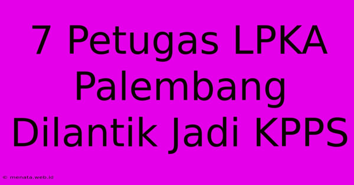 7 Petugas LPKA Palembang Dilantik Jadi KPPS