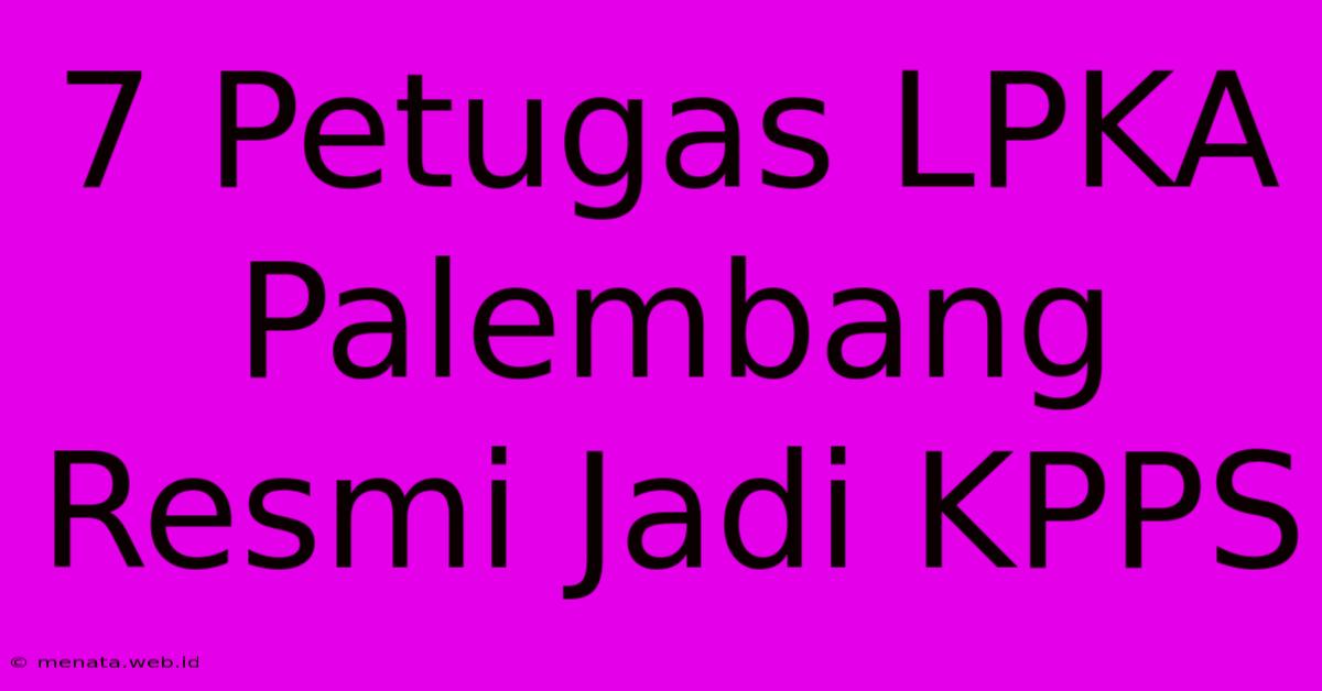 7 Petugas LPKA Palembang Resmi Jadi KPPS