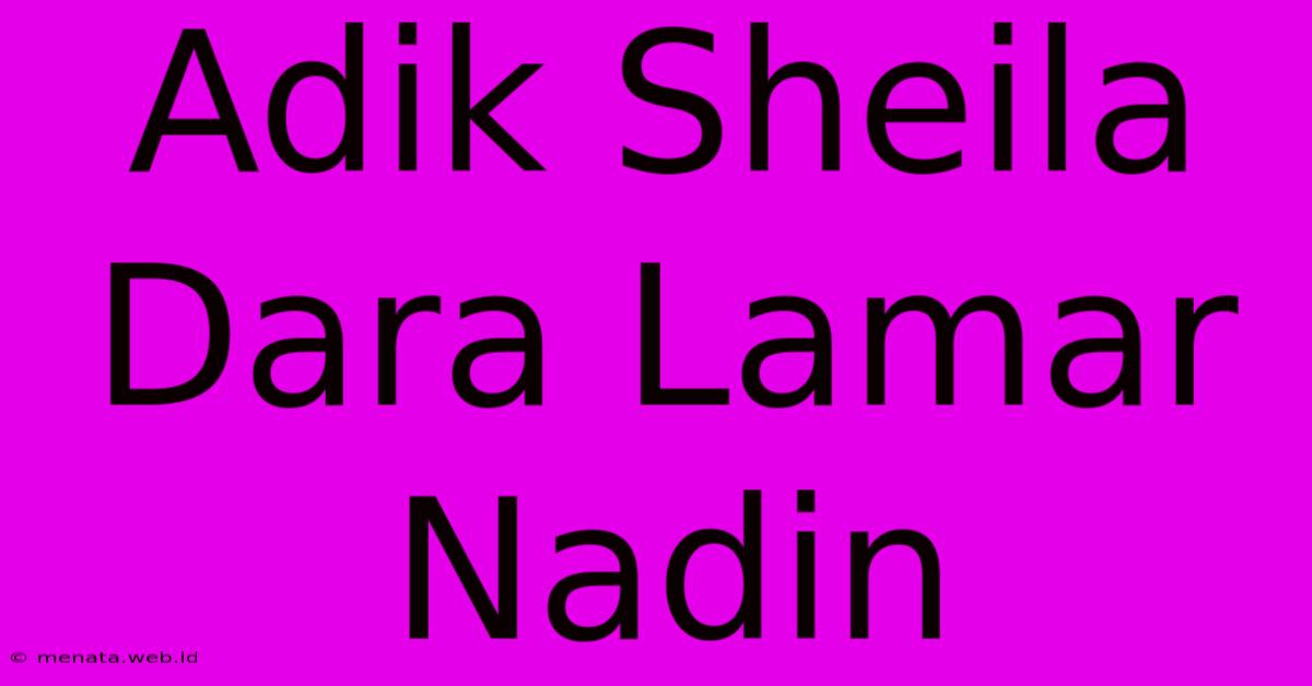 Adik Sheila Dara Lamar Nadin