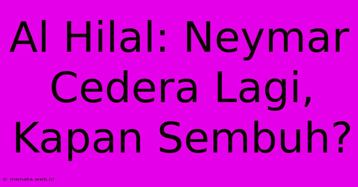 Al Hilal: Neymar Cedera Lagi, Kapan Sembuh?