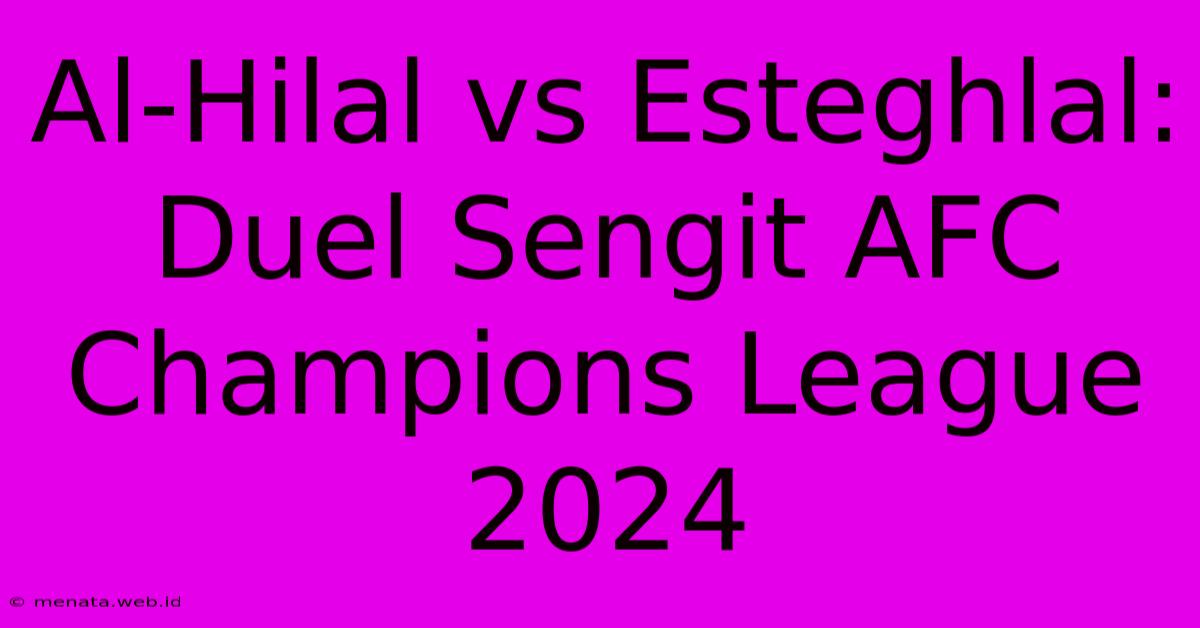 Al-Hilal Vs Esteghlal: Duel Sengit AFC Champions League 2024