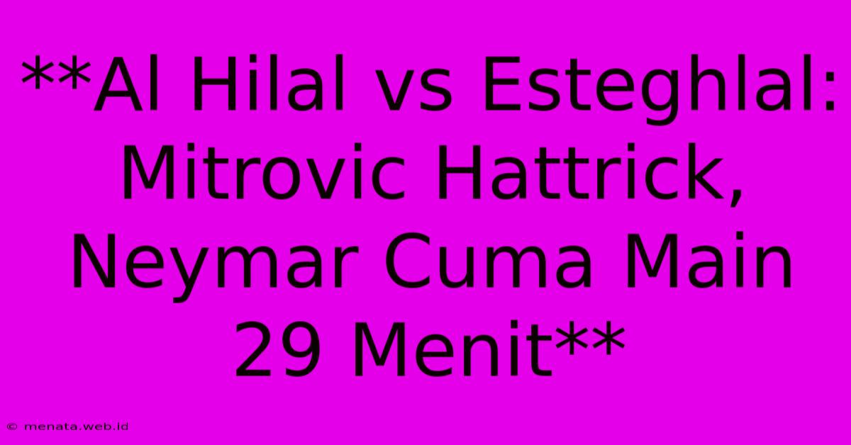 **Al Hilal Vs Esteghlal: Mitrovic Hattrick, Neymar Cuma Main 29 Menit** 