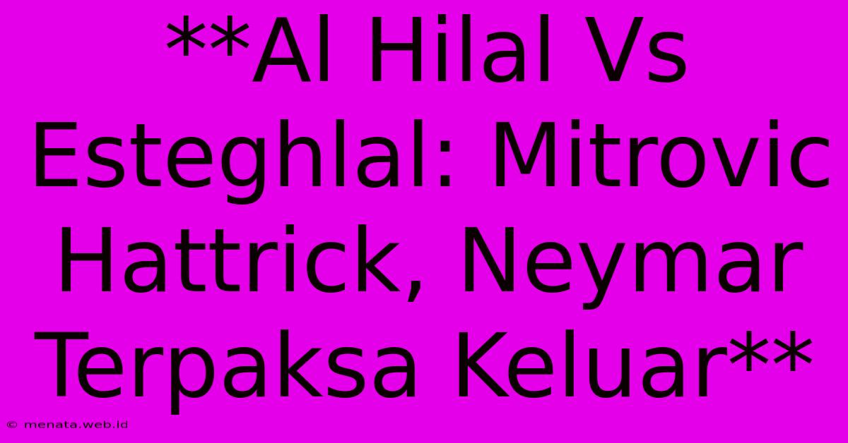 **Al Hilal Vs Esteghlal: Mitrovic Hattrick, Neymar Terpaksa Keluar** 