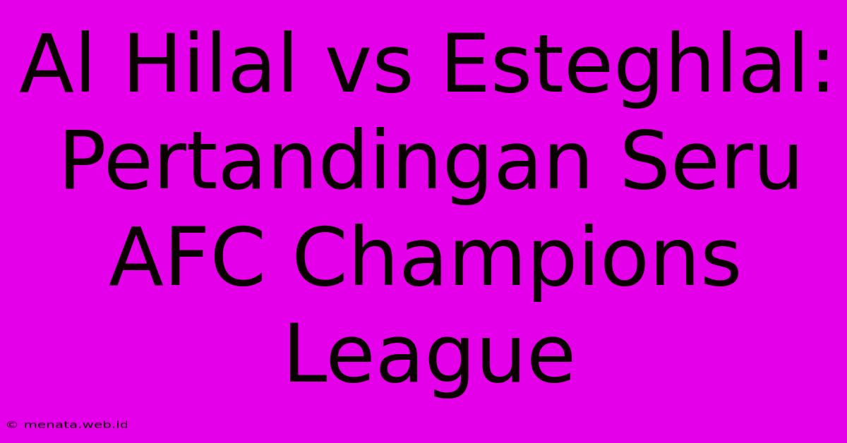 Al Hilal Vs Esteghlal: Pertandingan Seru AFC Champions League 