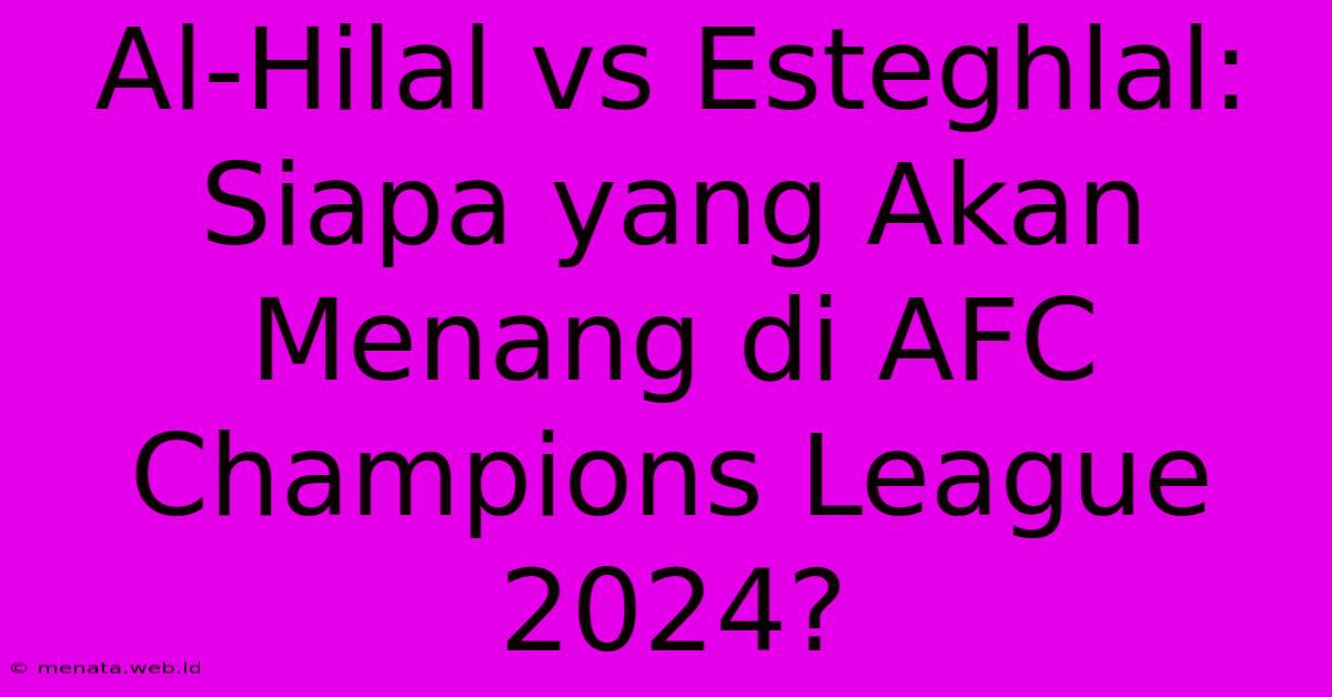 Al-Hilal Vs Esteghlal: Siapa Yang Akan Menang Di AFC Champions League 2024? 