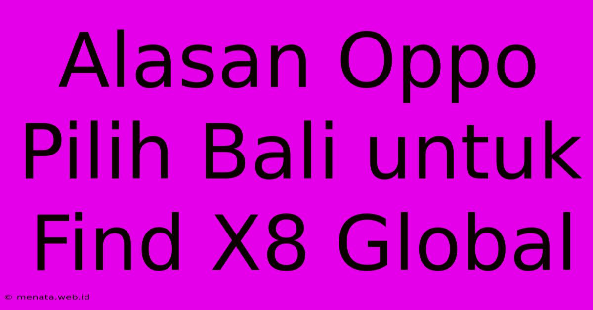 Alasan Oppo Pilih Bali Untuk Find X8 Global