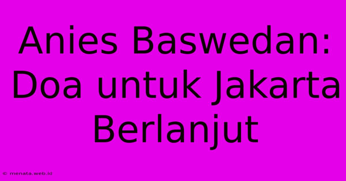 Anies Baswedan: Doa Untuk Jakarta Berlanjut