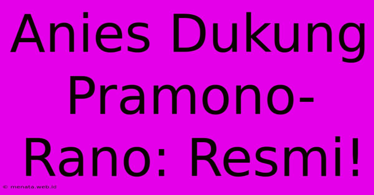 Anies Dukung Pramono-Rano: Resmi!