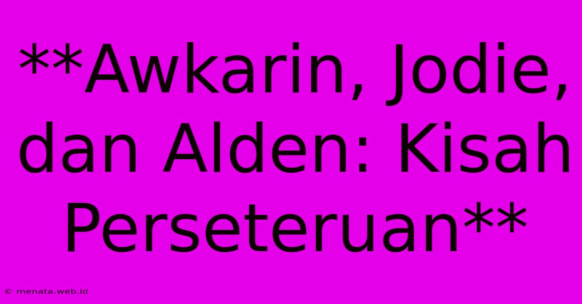 **Awkarin, Jodie, Dan Alden: Kisah Perseteruan**