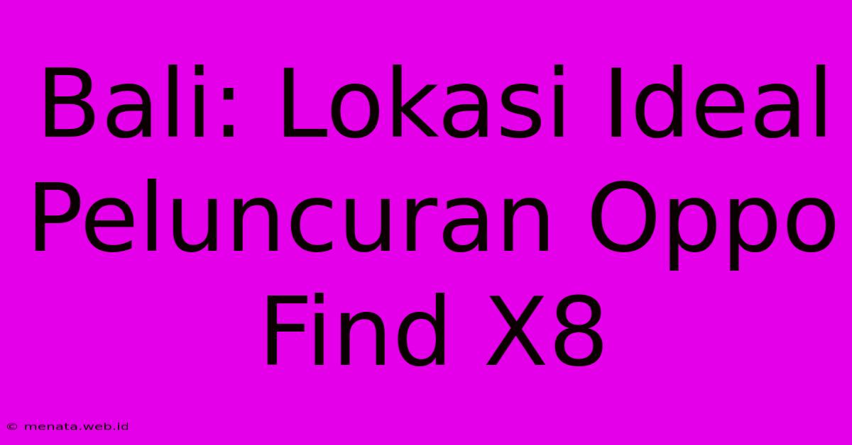 Bali: Lokasi Ideal Peluncuran Oppo Find X8