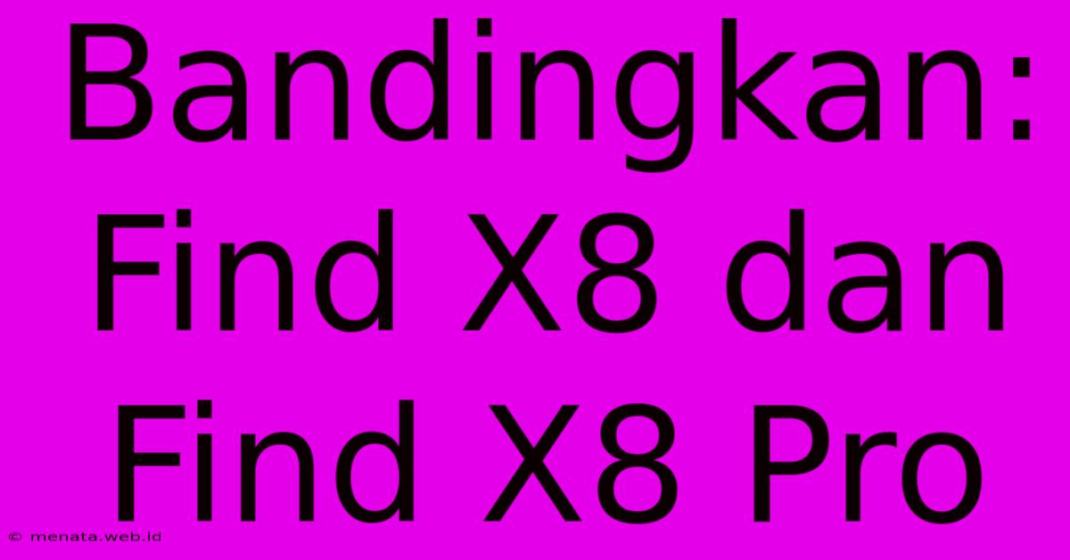 Bandingkan: Find X8 Dan Find X8 Pro