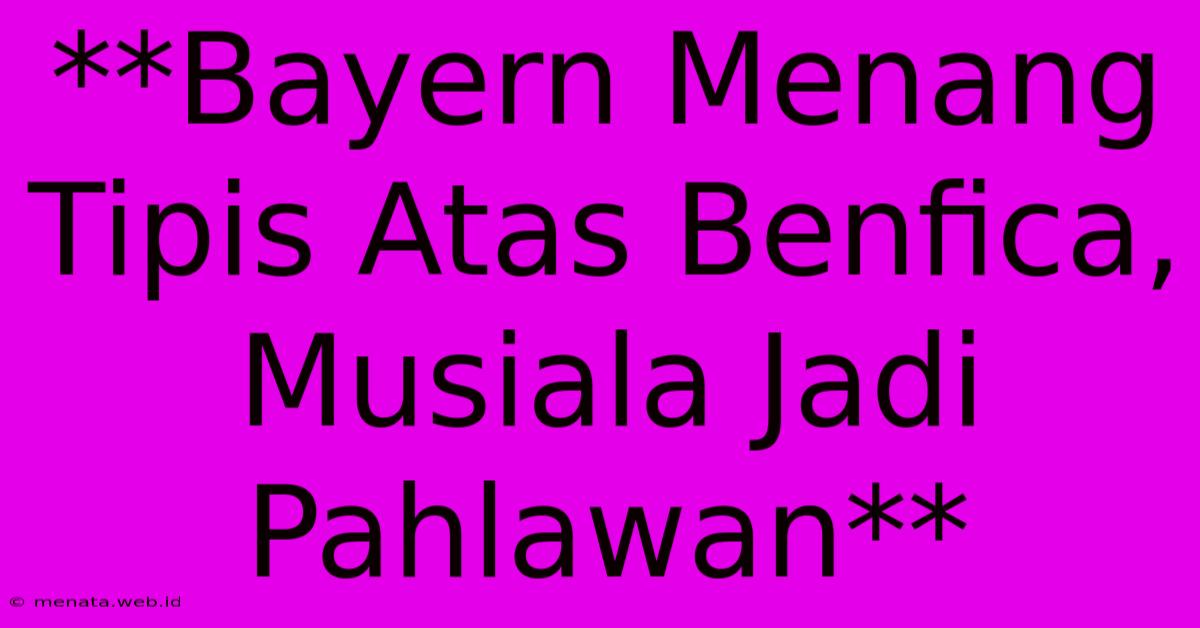 **Bayern Menang Tipis Atas Benfica, Musiala Jadi Pahlawan**