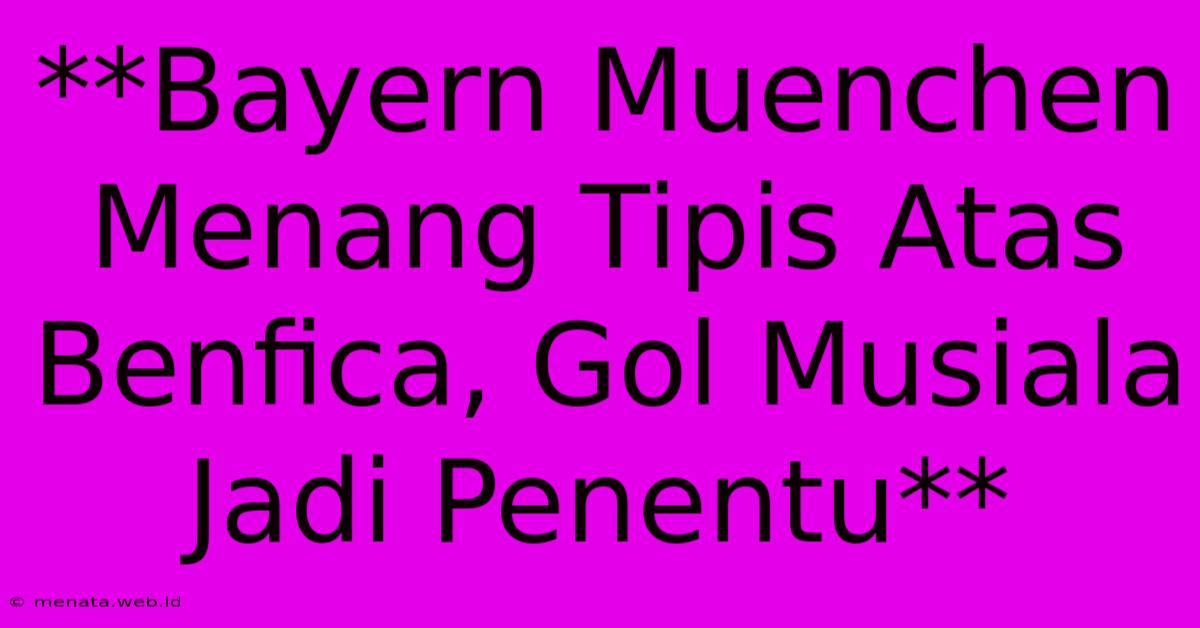 **Bayern Muenchen Menang Tipis Atas Benfica, Gol Musiala Jadi Penentu**