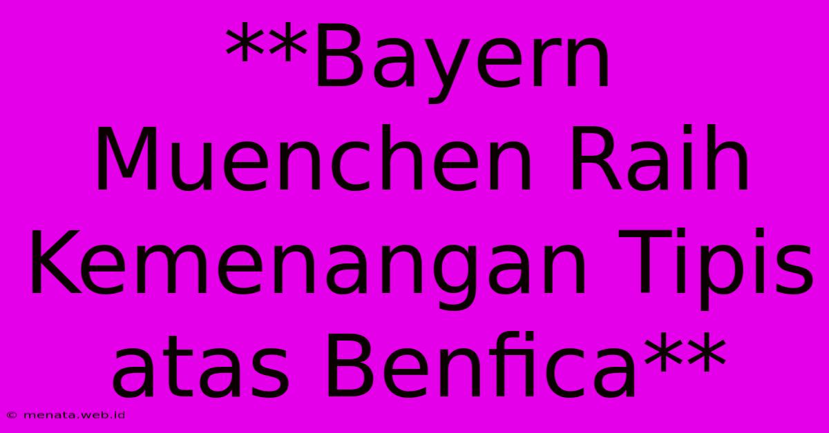 **Bayern Muenchen Raih Kemenangan Tipis Atas Benfica** 