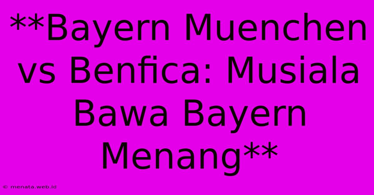 **Bayern Muenchen Vs Benfica: Musiala Bawa Bayern Menang**