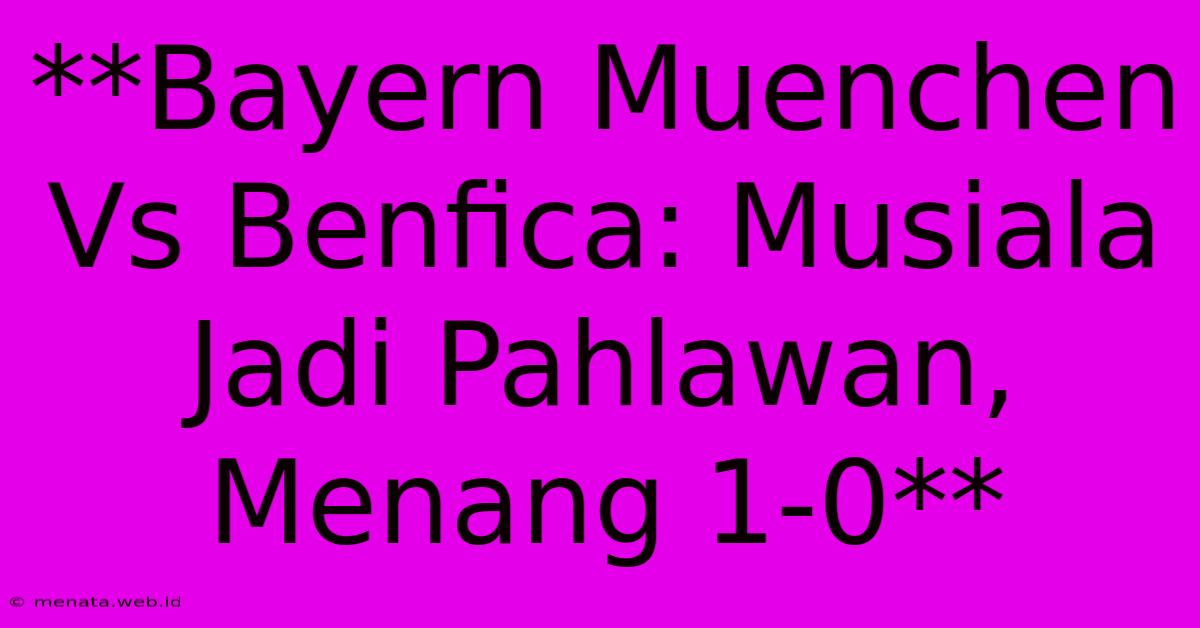 **Bayern Muenchen Vs Benfica: Musiala Jadi Pahlawan, Menang 1-0**