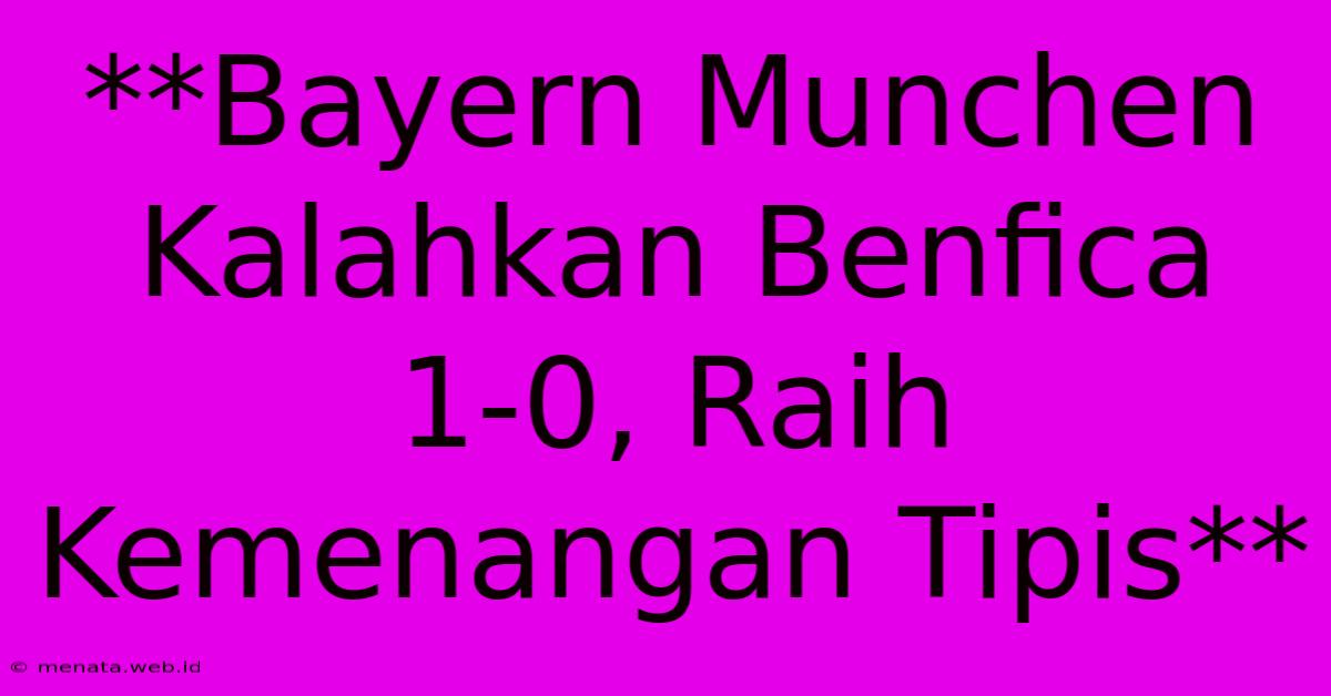 **Bayern Munchen Kalahkan Benfica 1-0, Raih Kemenangan Tipis**