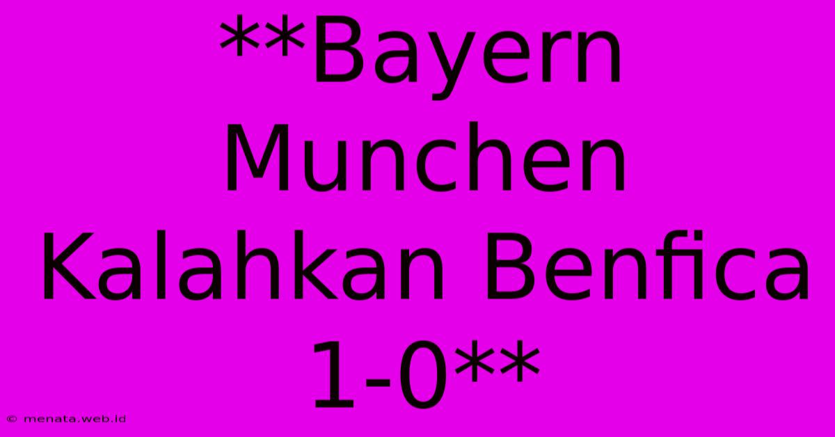 **Bayern Munchen Kalahkan Benfica 1-0** 