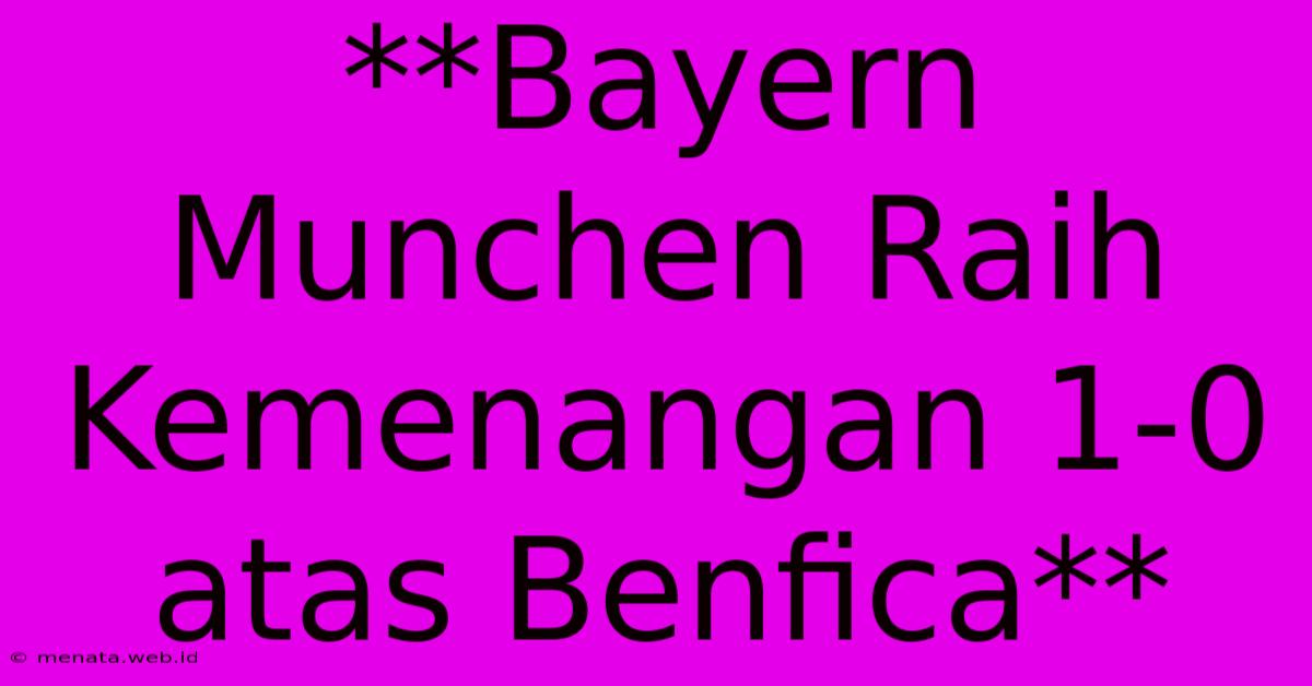 **Bayern Munchen Raih Kemenangan 1-0 Atas Benfica**