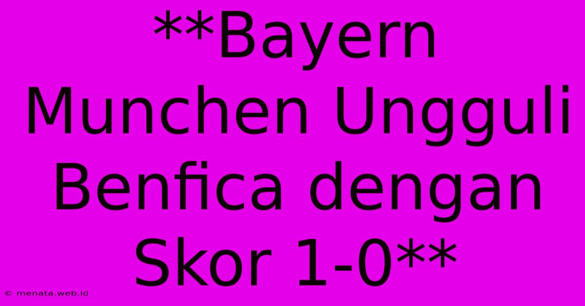 **Bayern Munchen Ungguli Benfica Dengan Skor 1-0** 