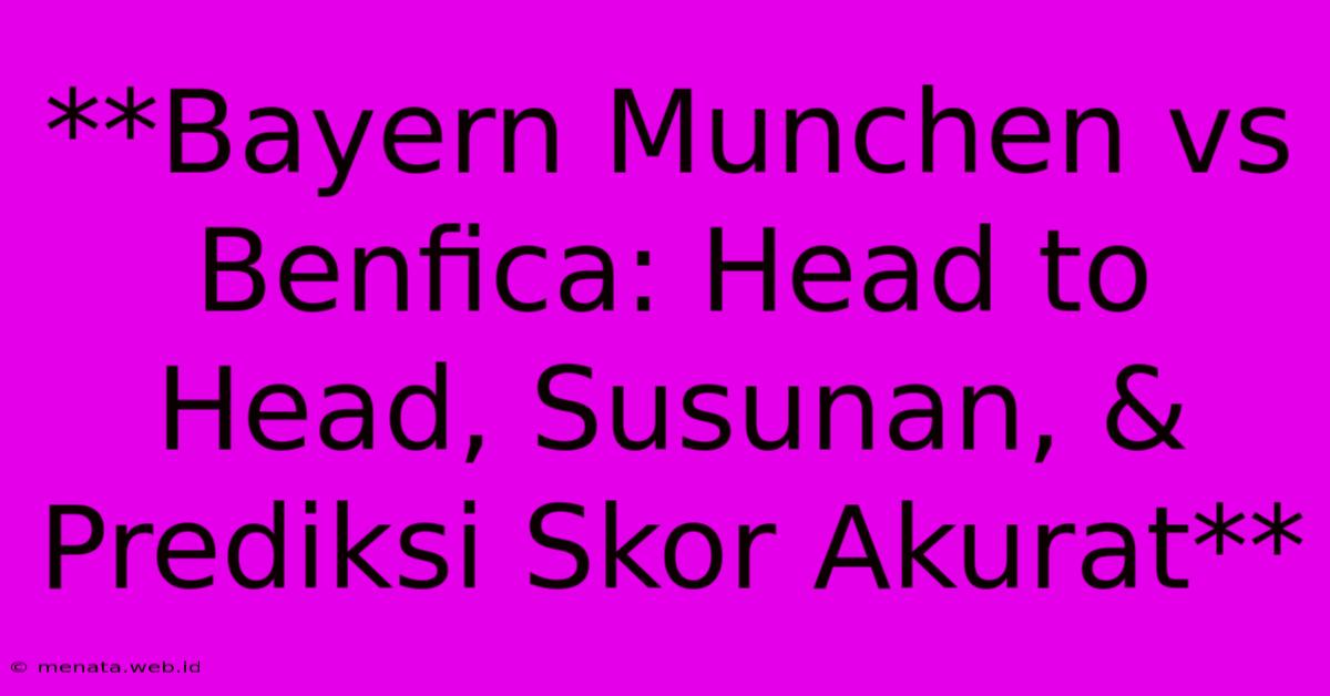 **Bayern Munchen Vs Benfica: Head To Head, Susunan, & Prediksi Skor Akurat**