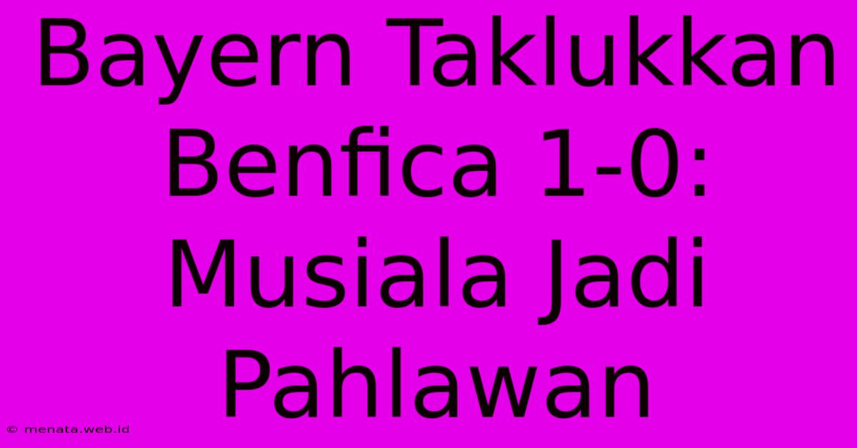 Bayern Taklukkan Benfica 1-0: Musiala Jadi Pahlawan 