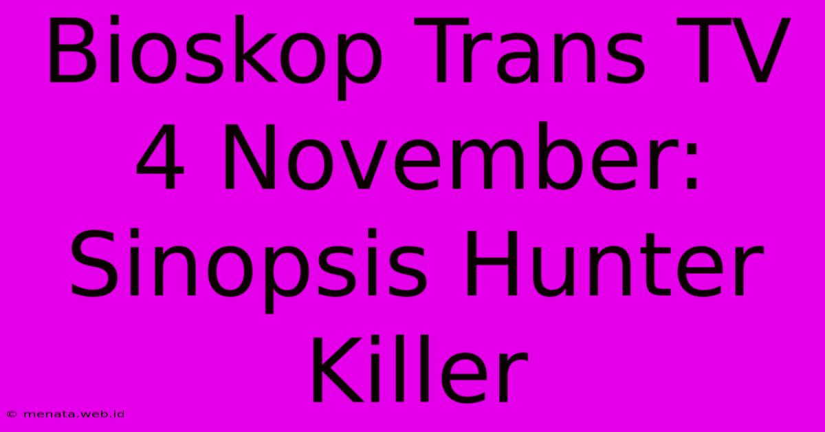 Bioskop Trans TV 4 November: Sinopsis Hunter Killer