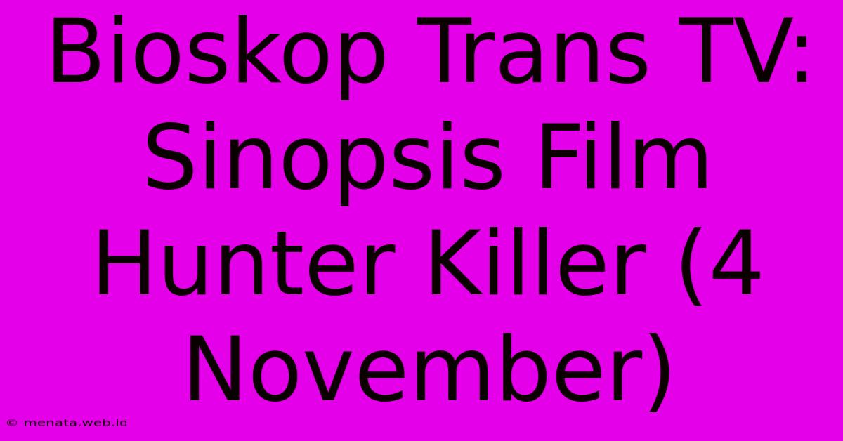 Bioskop Trans TV: Sinopsis Film Hunter Killer (4 November) 