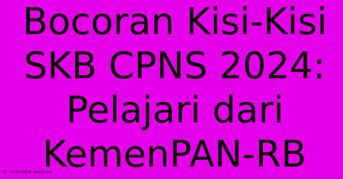 Bocoran Kisi-Kisi SKB CPNS 2024: Pelajari Dari KemenPAN-RB