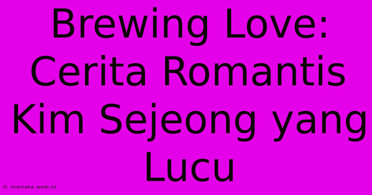 Brewing Love: Cerita Romantis Kim Sejeong Yang Lucu