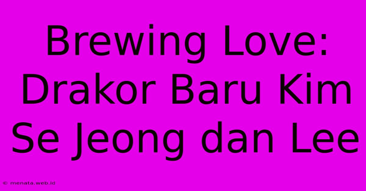 Brewing Love: Drakor Baru Kim Se Jeong Dan Lee