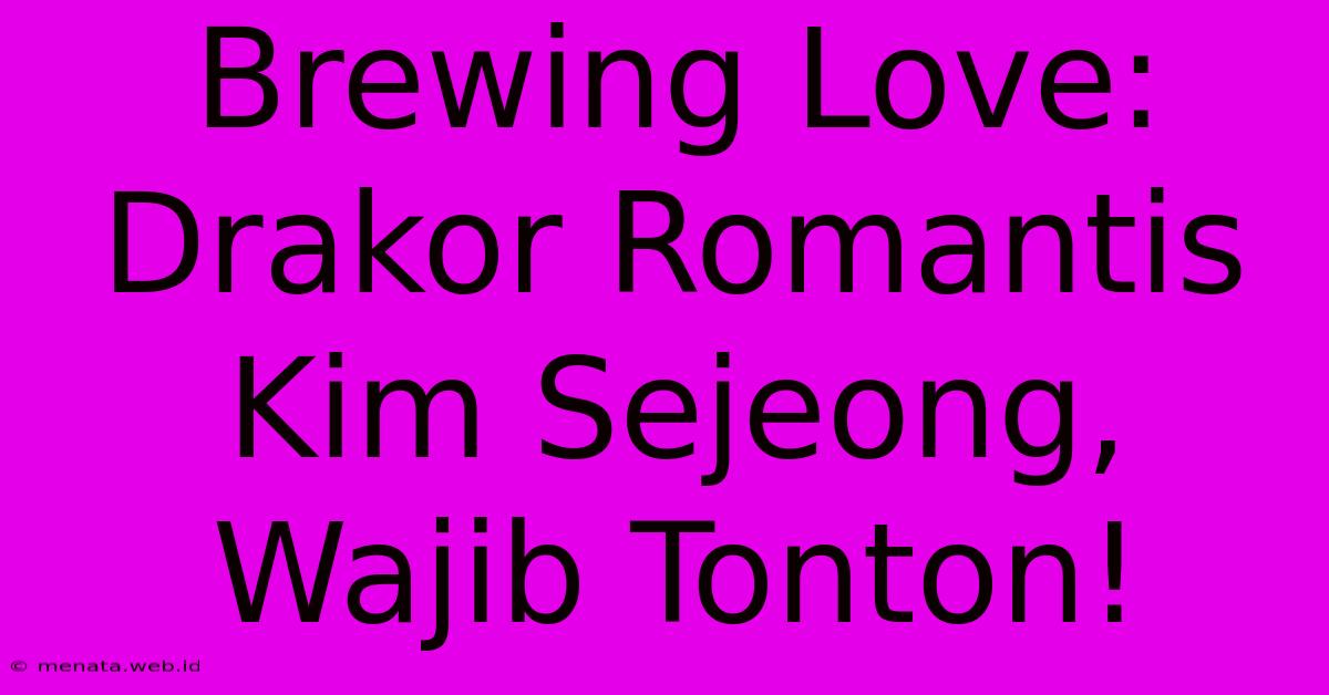 Brewing Love: Drakor Romantis Kim Sejeong, Wajib Tonton!