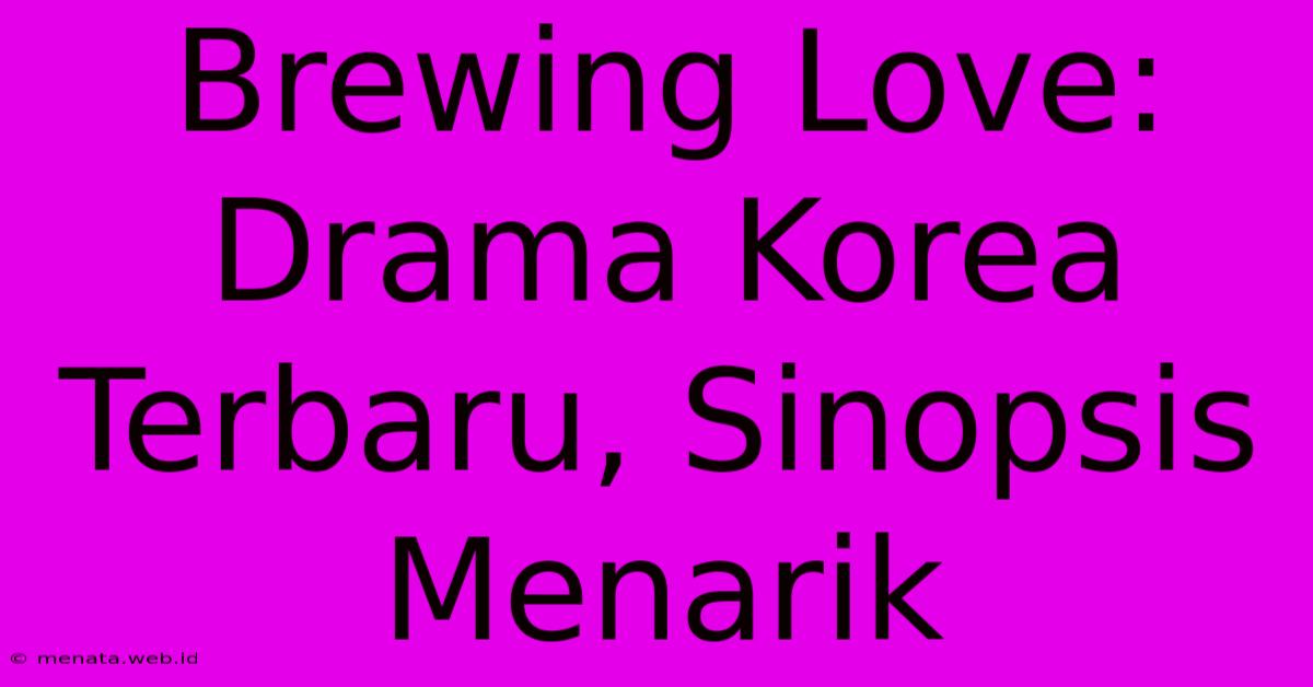 Brewing Love: Drama Korea Terbaru, Sinopsis Menarik 