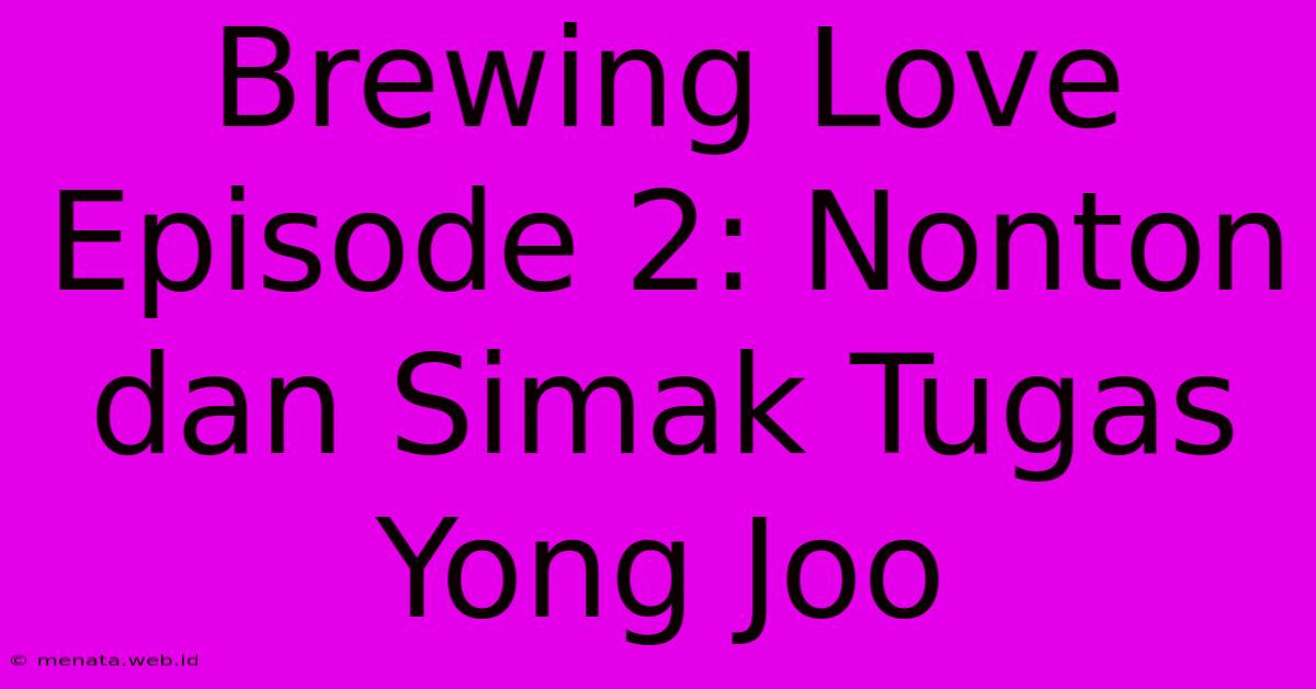 Brewing Love Episode 2: Nonton Dan Simak Tugas Yong Joo