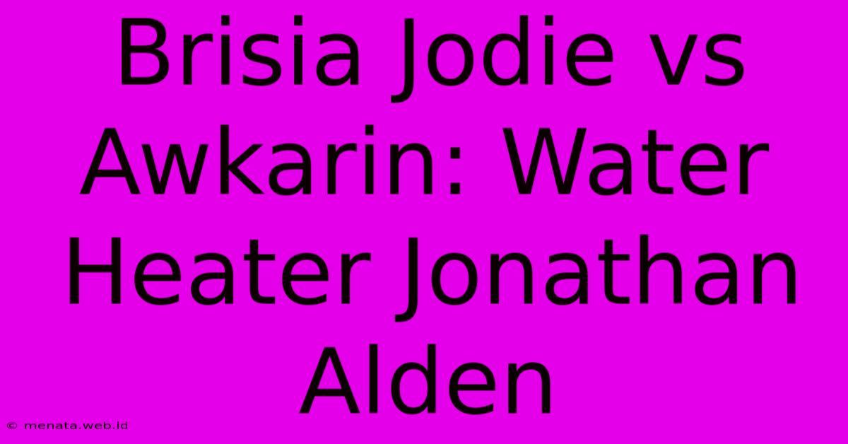 Brisia Jodie Vs Awkarin: Water Heater Jonathan Alden