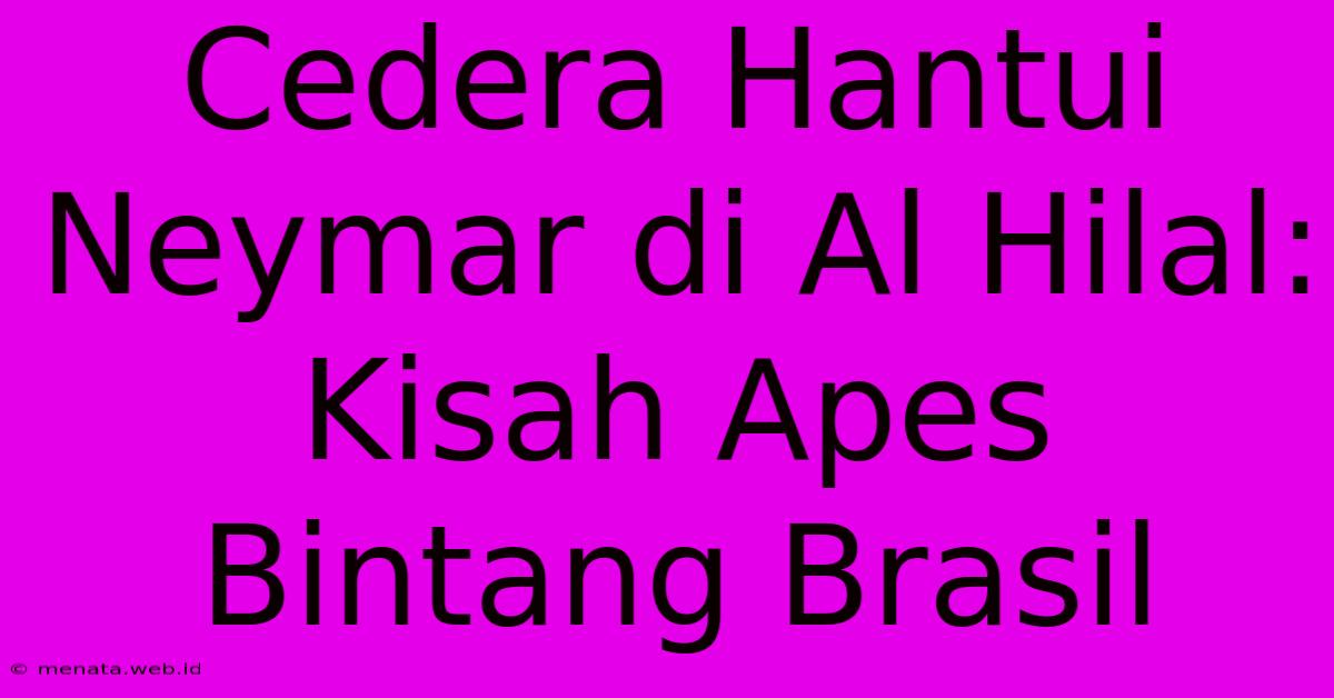 Cedera Hantui Neymar Di Al Hilal: Kisah Apes Bintang Brasil 