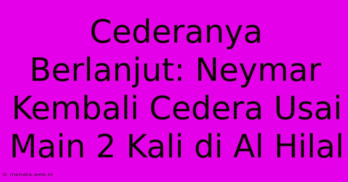 Cederanya Berlanjut: Neymar Kembali Cedera Usai Main 2 Kali Di Al Hilal