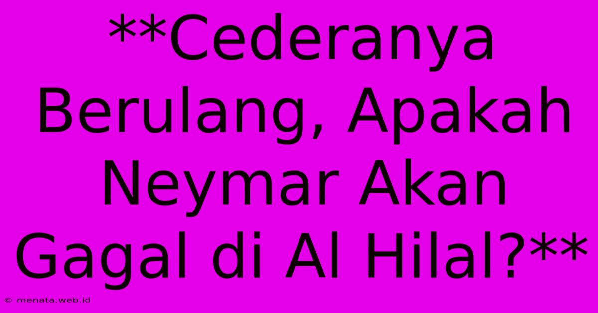 **Cederanya Berulang, Apakah Neymar Akan Gagal Di Al Hilal?** 