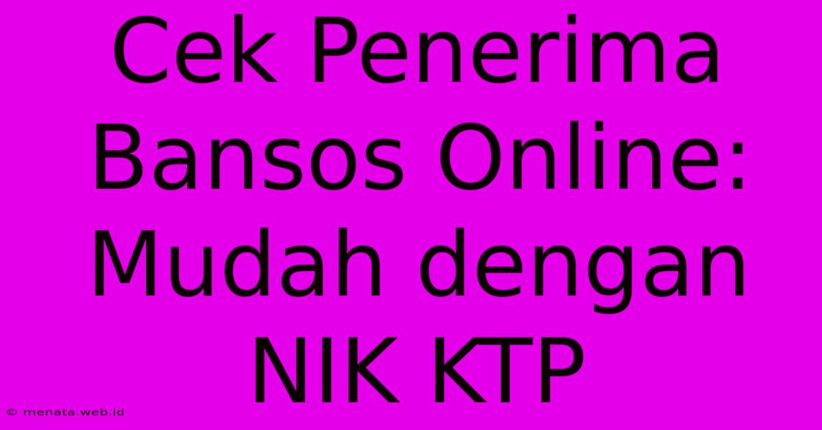 Cek Penerima Bansos Online: Mudah Dengan NIK KTP