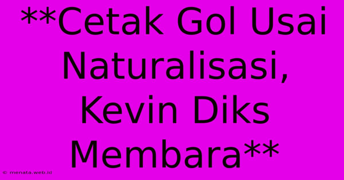 **Cetak Gol Usai Naturalisasi, Kevin Diks Membara** 