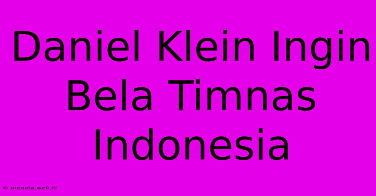 Daniel Klein Ingin Bela Timnas Indonesia