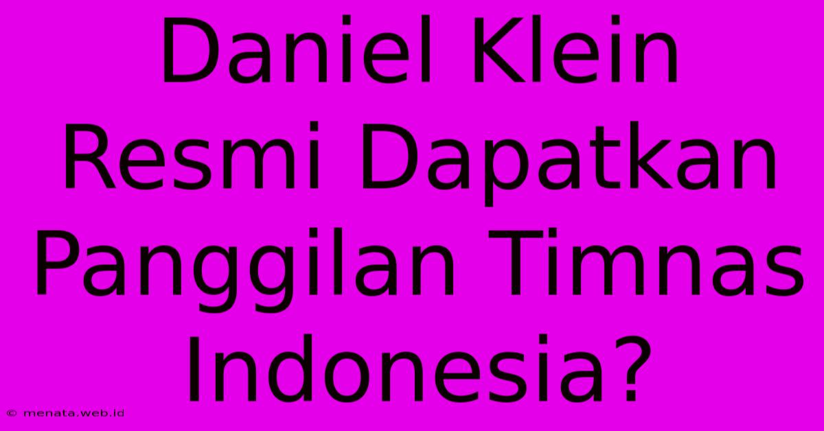 Daniel Klein Resmi Dapatkan Panggilan Timnas Indonesia?