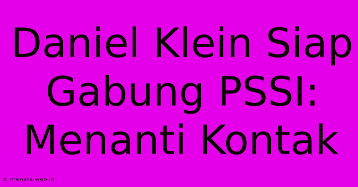 Daniel Klein Siap Gabung PSSI: Menanti Kontak