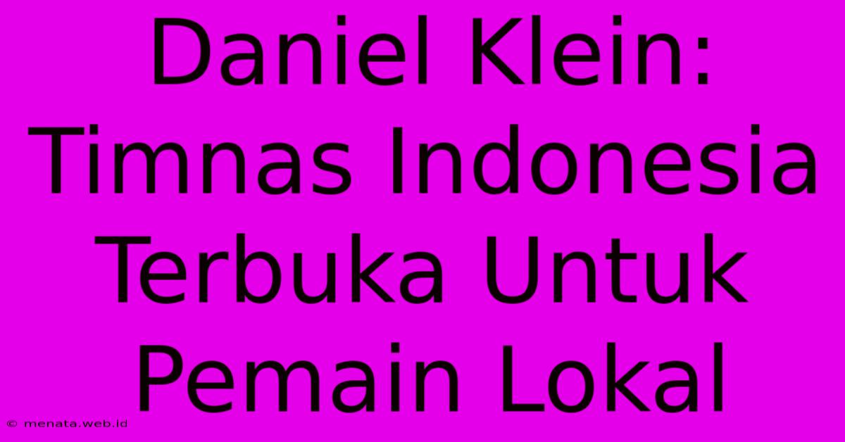 Daniel Klein: Timnas Indonesia Terbuka Untuk Pemain Lokal 