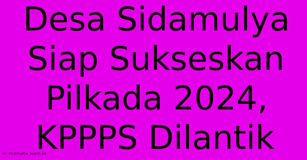 Desa Sidamulya Siap Sukseskan Pilkada 2024, KPPPS Dilantik