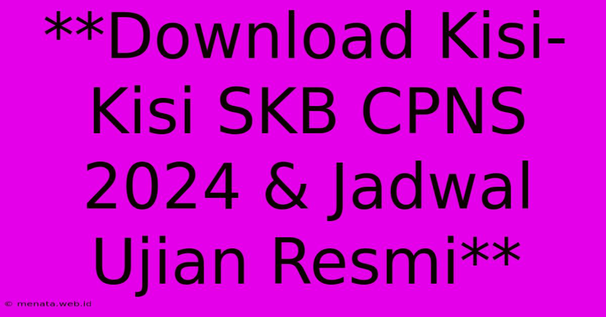 **Download Kisi-Kisi SKB CPNS 2024 & Jadwal Ujian Resmi**